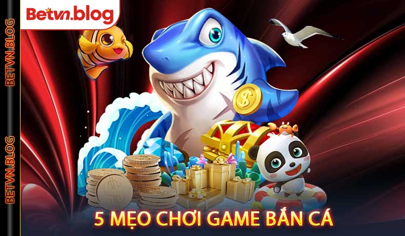5 Mẹo Chơi Game Bắn Cá